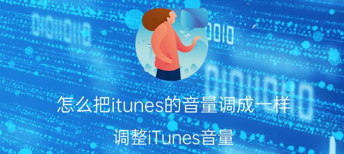 怎么把itunes的音量调成一样 调整iTunes音量